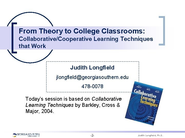 From Theory to College Classrooms: Collaborative/Cooperative Learning Techniques that Work Judith Longfield jlongfield@georgiasouthern. edu