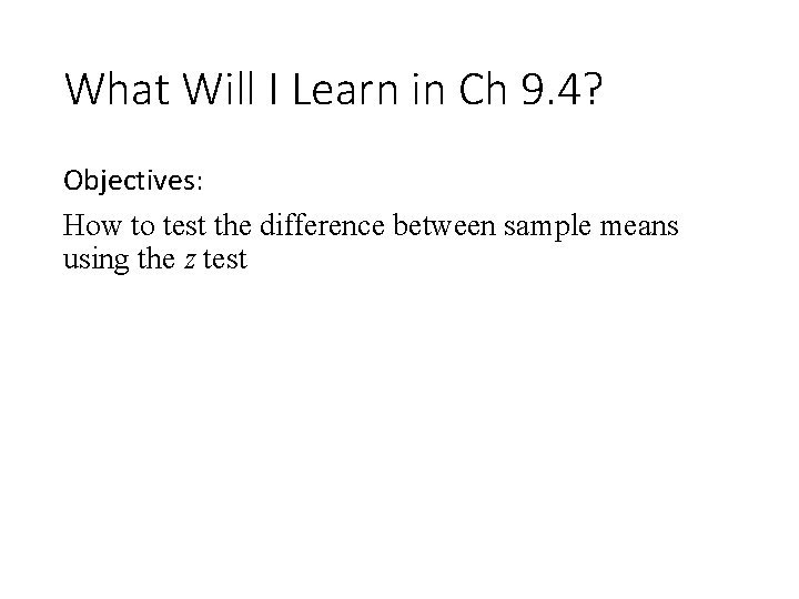 What Will I Learn in Ch 9. 4? Objectives: How to test the difference