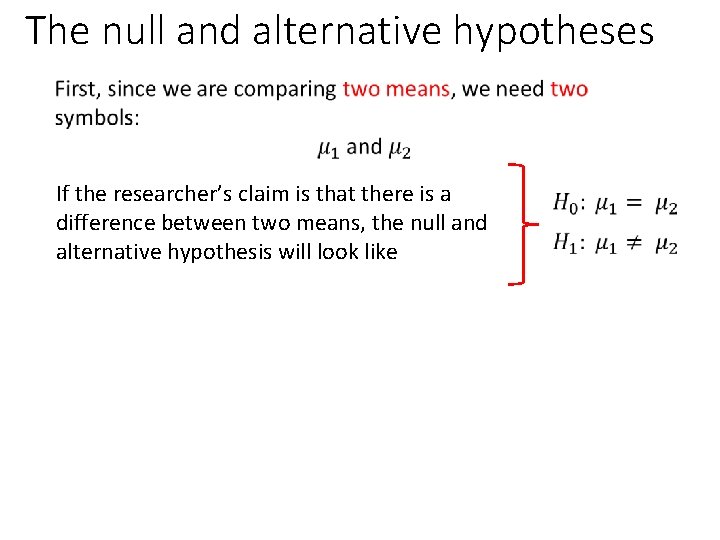 The null and alternative hypotheses If the researcher’s claim is that there is a