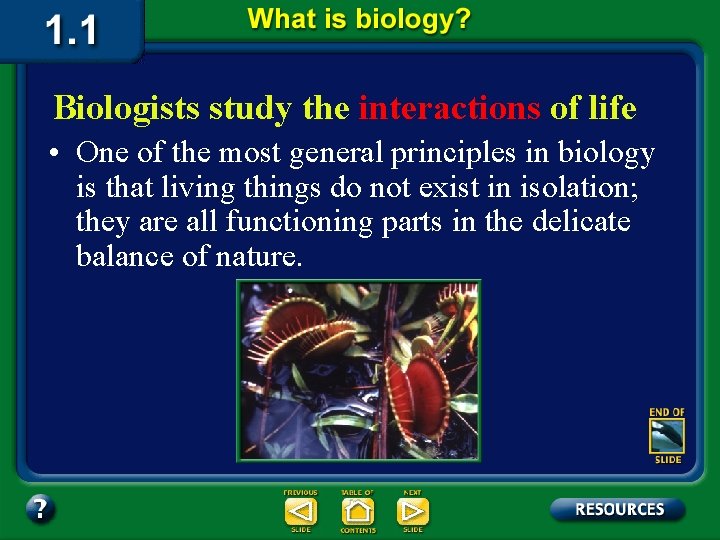 Biologists study the interactions of life • One of the most general principles in