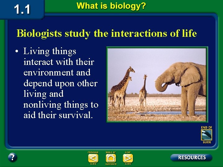 Biologists study the interactions of life • Living things interact with their environment and