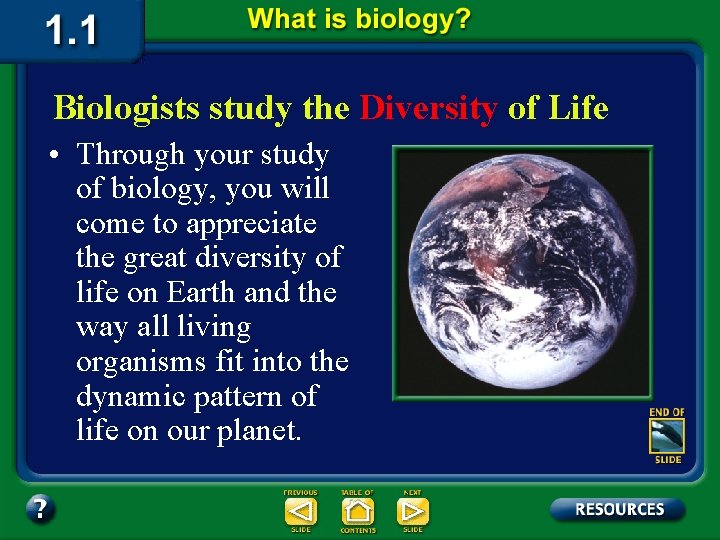 Biologists study the Diversity of Life • Through your study of biology, you will