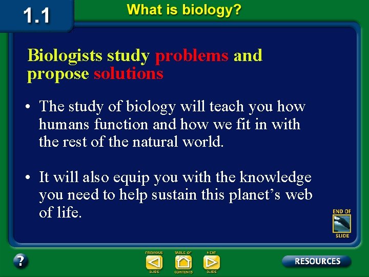 Biologists study problems and propose solutions • The study of biology will teach you