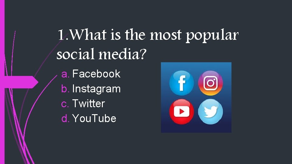 1. What is the most popular social media? a. Facebook b. Instagram c. Twitter