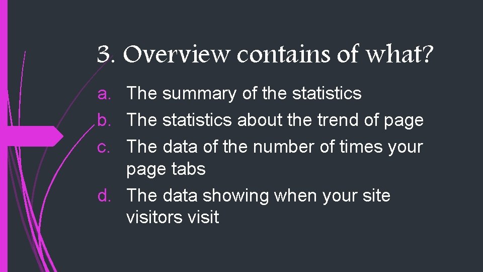 3. Overview contains of what? a. The summary of the statistics b. The statistics