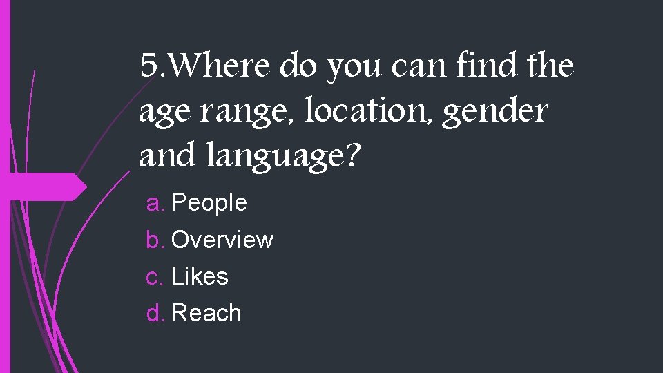 5. Where do you can find the age range, location, gender and language? a.