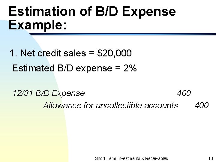 Estimation of B/D Expense Example: 1. Net credit sales = $20, 000 Estimated B/D