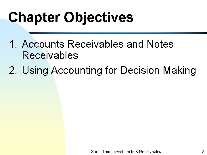 Chapter Objectives 1. Accounts Receivables and Notes Receivables 2. Using Accounting for Decision Making
