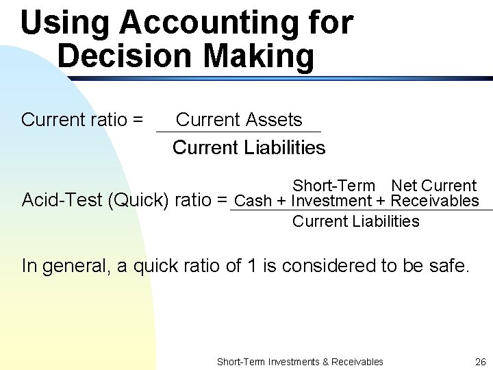 Using Accounting for Decision Making Current ratio = Current Assets Current Liabilities Short-Term Net