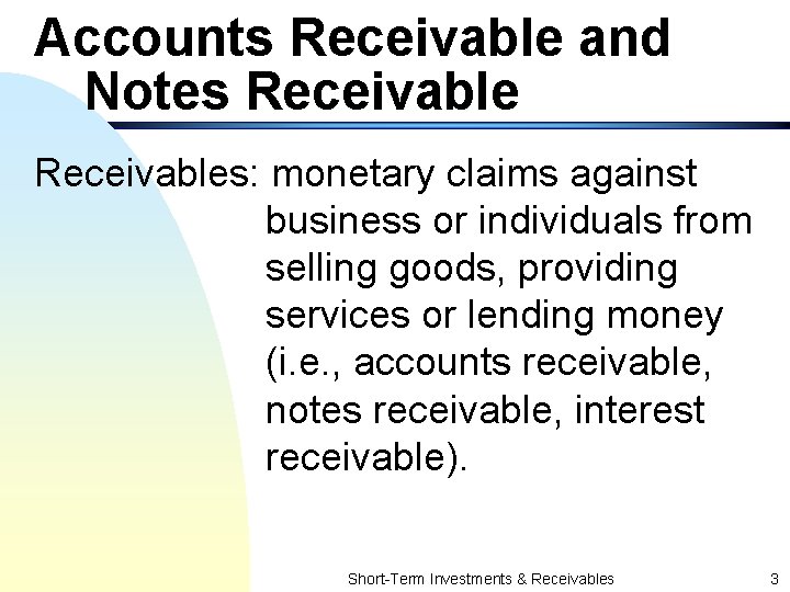 Accounts Receivable and Notes Receivables: monetary claims against business or individuals from selling goods,