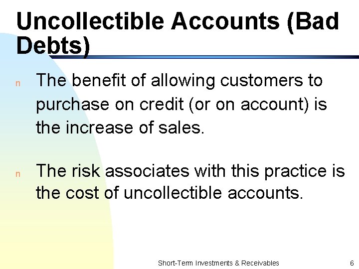 Uncollectible Accounts (Bad Debts) n n The benefit of allowing customers to purchase on