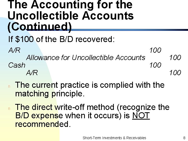 The Accounting for the Uncollectible Accounts (Continued) If $100 of the B/D recovered: A/R