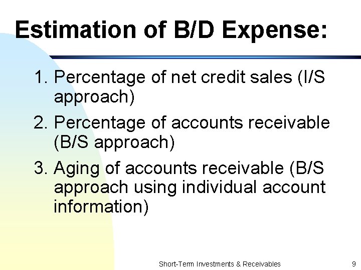 Estimation of B/D Expense: 1. Percentage of net credit sales (I/S approach) 2. Percentage