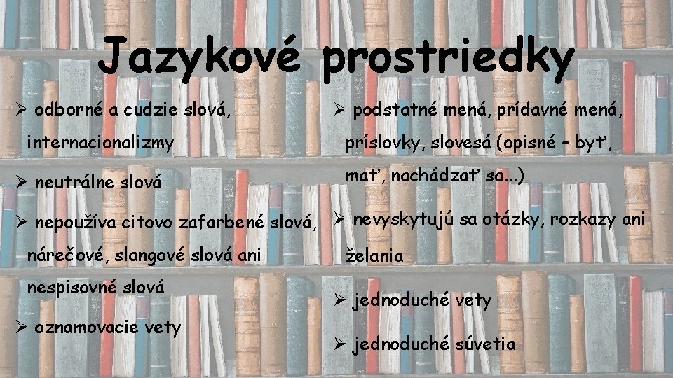 Jazykové prostriedky Ø odborné a cudzie slová, internacionalizmy Ø neutrálne slová Ø podstatné mená,