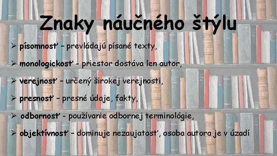 Znaky náučného štýlu Ø písomnosť – prevládajú písané texty, Ø monologickosť - priestor dostáva