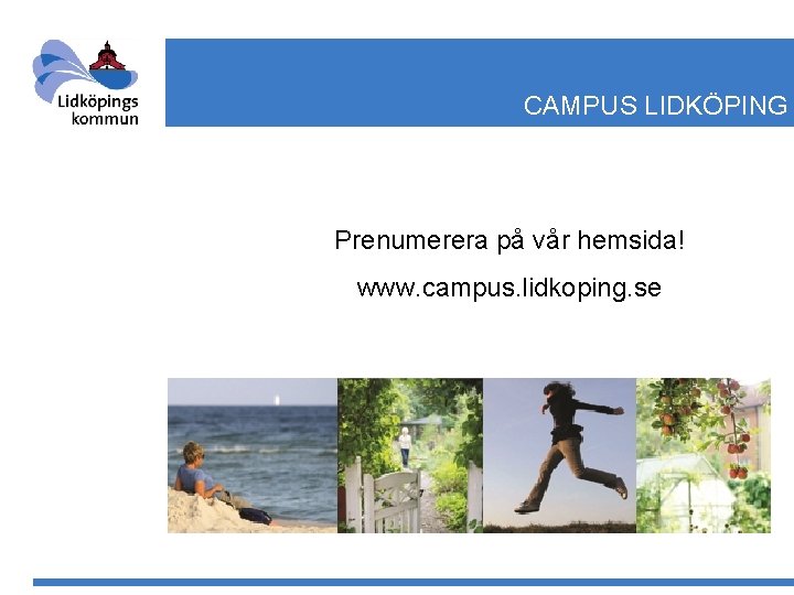CAMPUS LIDKÖPING Prenumerera på vår hemsida! www. campus. lidkoping. se 