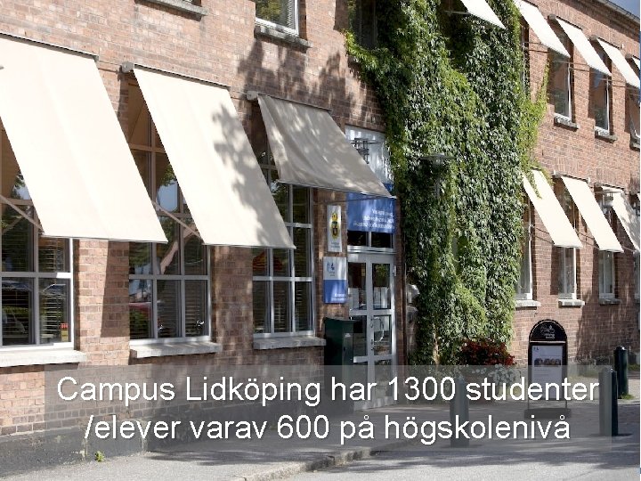 Campus Lidköping har 1300 studenter /elever varav 600 på högskolenivå 