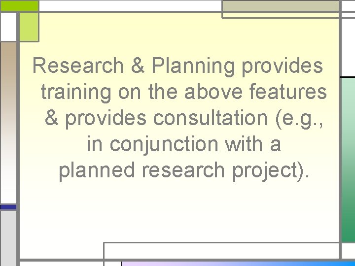 Research & Planning provides training on the above features & provides consultation (e. g.