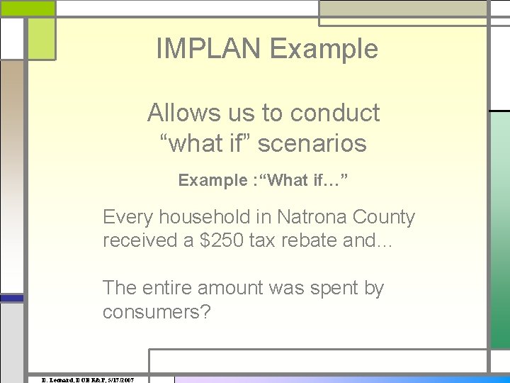 IMPLAN Example Allows us to conduct “what if” scenarios Example : “What if…” Every