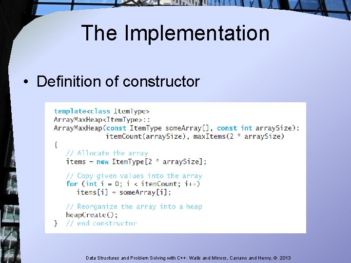The Implementation • Definition of constructor Data Structures and Problem Solving with C++: Walls The Implementation • Definition of constructor Data Structures and Problem Solving with C++: Walls