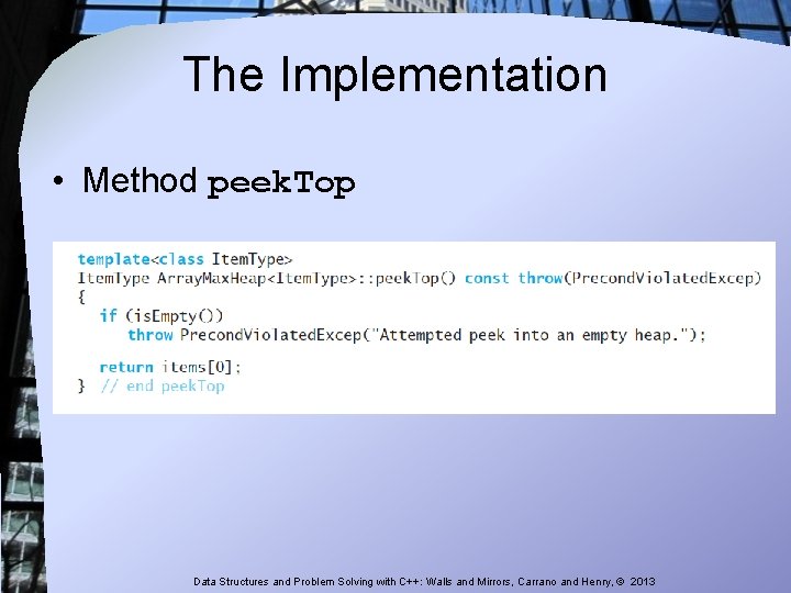 The Implementation • Method peek. Top Data Structures and Problem Solving with C++: Walls The Implementation • Method peek. Top Data Structures and Problem Solving with C++: Walls