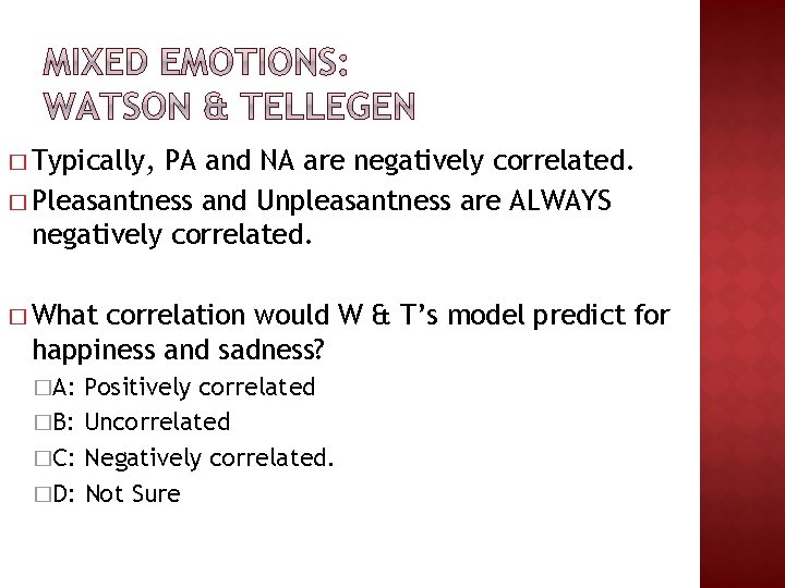 � Typically, PA and NA are negatively correlated. � Pleasantness and Unpleasantness are ALWAYS