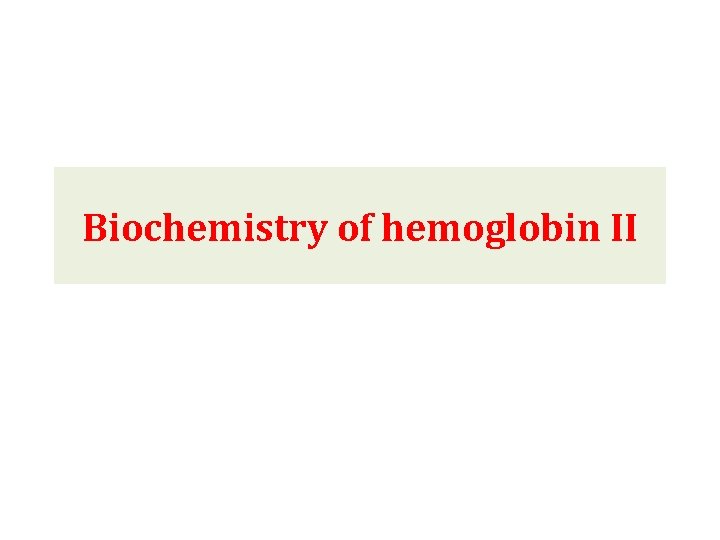 Biochemistry of hemoglobin II Biochemistry of hemoglobin II