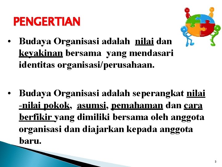 PENGERTIAN • Budaya Organisasi adalah nilai dan keyakinan bersama yang mendasari identitas organisasi/perusahaan. •