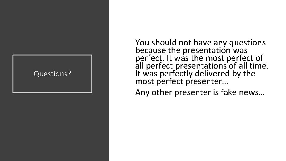 Questions? You should not have any questions because the presentation was perfect. It was Questions? You should not have any questions because the presentation was perfect. It was