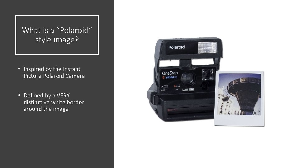 What is a “Polaroid” style image? • Inspired by the Instant Picture Polaroid Camera What is a “Polaroid” style image? • Inspired by the Instant Picture Polaroid Camera