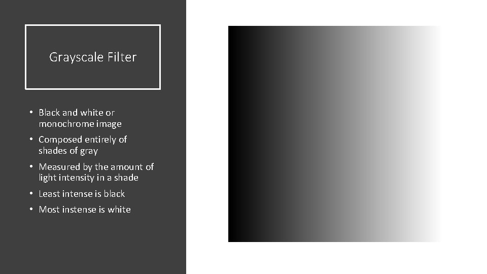 Grayscale Filter • Black and white or monochrome image • Composed entirely of shades Grayscale Filter • Black and white or monochrome image • Composed entirely of shades
