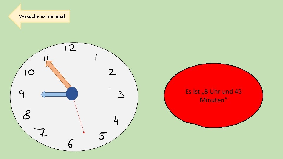 Versuche es nochmal Es ist „ 8 Uhr und 45 Minuten“ 