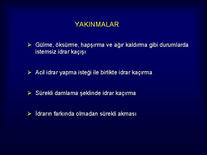 YAKINMALAR Ø Gülme, öksürme, hapşırma ve ağır kaldırma gibi durumlarda istemsiz idrar kaçışı Ø