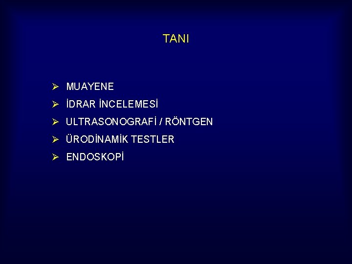 TANI Ø MUAYENE Ø İDRAR İNCELEMESİ Ø ULTRASONOGRAFİ / RÖNTGEN Ø ÜRODİNAMİK TESTLER Ø