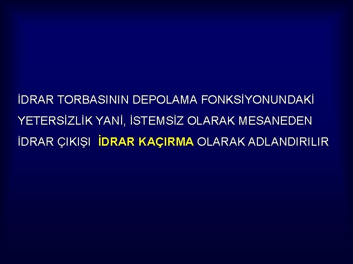 İDRAR TORBASININ DEPOLAMA FONKSİYONUNDAKİ YETERSİZLİK YANİ, İSTEMSİZ OLARAK MESANEDEN İDRAR ÇIKIŞI İDRAR KAÇIRMA OLARAK