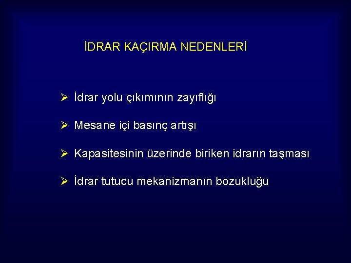 İDRAR KAÇIRMA NEDENLERİ Ø İdrar yolu çıkımının zayıflığı Ø Mesane içi basınç artışı Ø