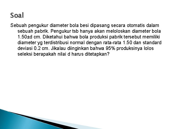 Soal Sebuah pengukur diameter bola besi dipasang secara otomatis dalam sebuah pabrik. Pengukur tsb