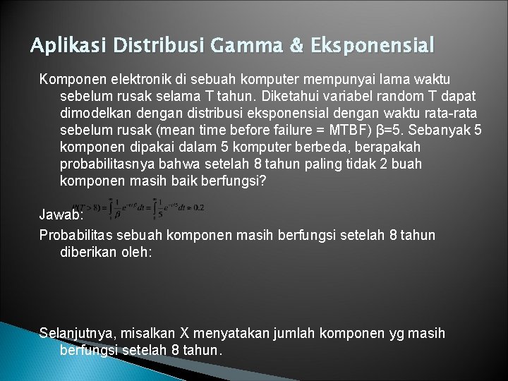 Aplikasi Distribusi Gamma & Eksponensial Komponen elektronik di sebuah komputer mempunyai lama waktu sebelum