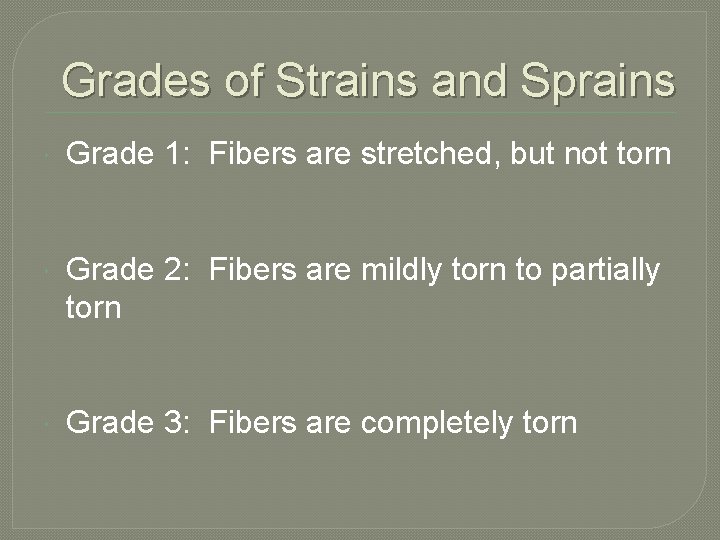 Grades of Strains and Sprains Grade 1: Fibers are stretched, but not torn Grade