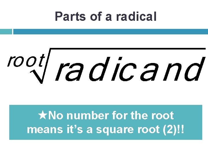Parts of a radical No number for the root means it’s a square root
