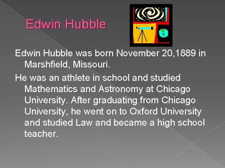 Edwin Hubble was born November 20, 1889 in Marshfield, Missouri. He was an athlete