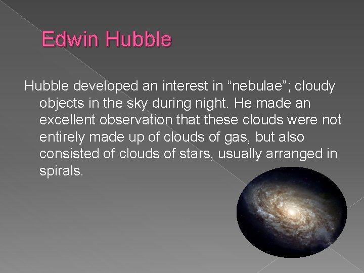 Edwin Hubble developed an interest in “nebulae”; cloudy objects in the sky during night.