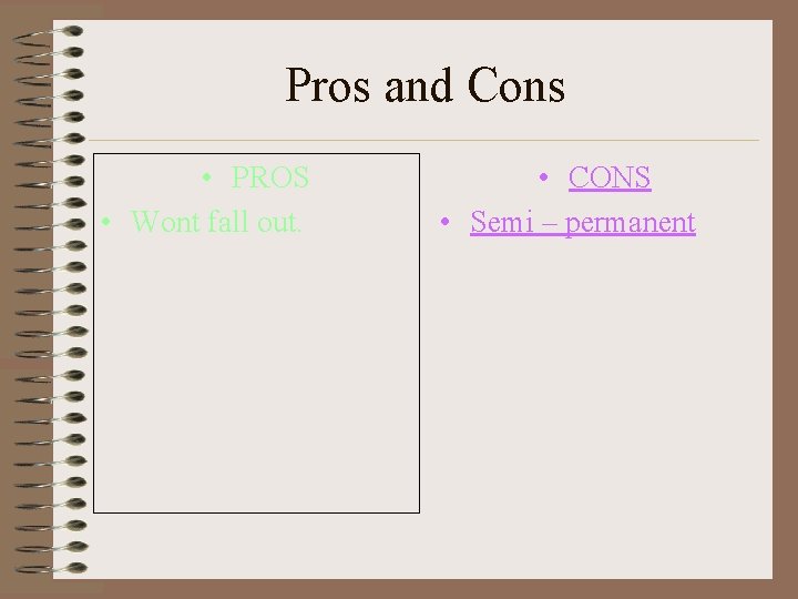 Pros and Cons • PROS • Wont fall out. • CONS • Semi –