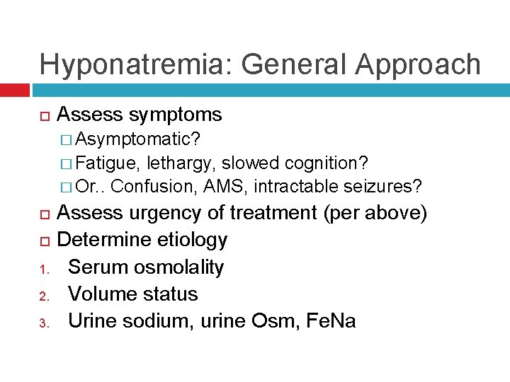 Hyponatremia: General Approach Assess symptoms � Asymptomatic? � Fatigue, lethargy, slowed cognition? � Or.