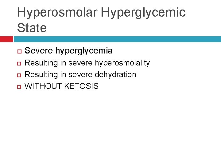 Hyperosmolar Hyperglycemic State Severe hyperglycemia Resulting in severe hyperosmolality Resulting in severe dehydration WITHOUT