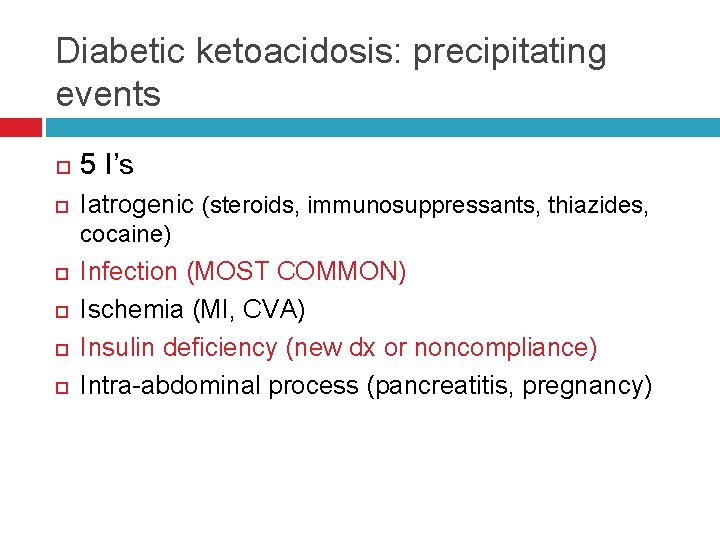 Diabetic ketoacidosis: precipitating events 5 I’s Iatrogenic (steroids, immunosuppressants, thiazides, cocaine) Infection (MOST COMMON)