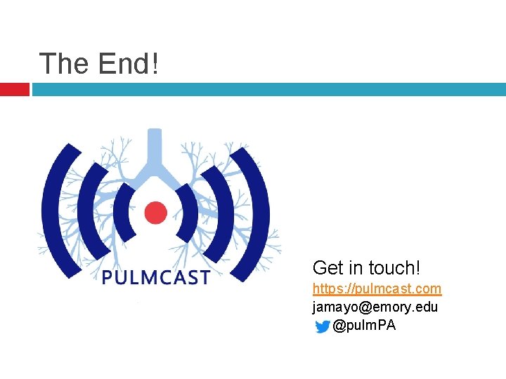 The End! Get in touch! https: //pulmcast. com jamayo@emory. edu @pulm. PA 