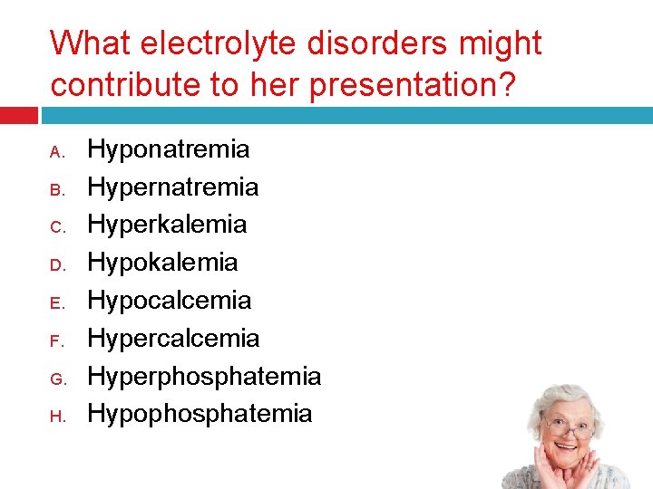 What electrolyte disorders might contribute to her presentation? A. B. C. D. E. F.