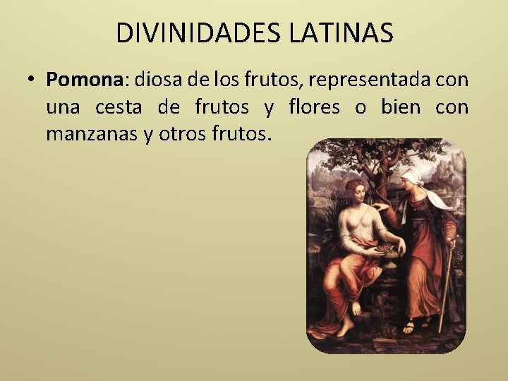 DIVINIDADES LATINAS • Pomona: diosa de los frutos, representada con una cesta de frutos