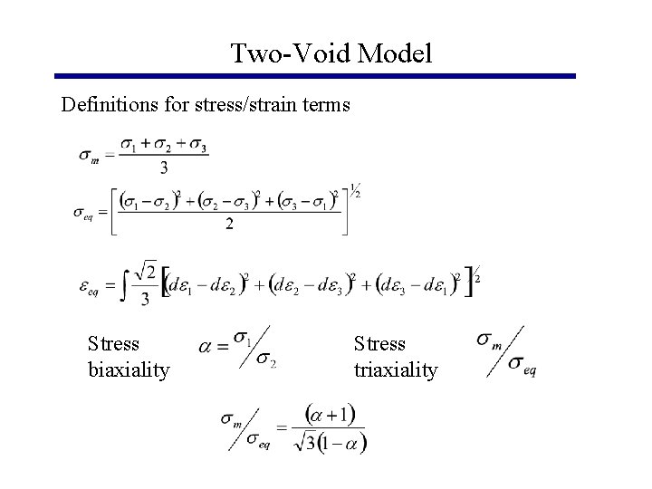 Two-Void Model Definitions for stress/strain terms Stress biaxiality Stress triaxiality 